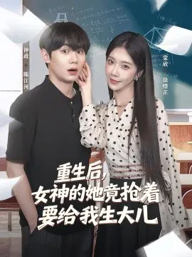 【短剧】重生后，女神的她竟抢着要给我生大儿